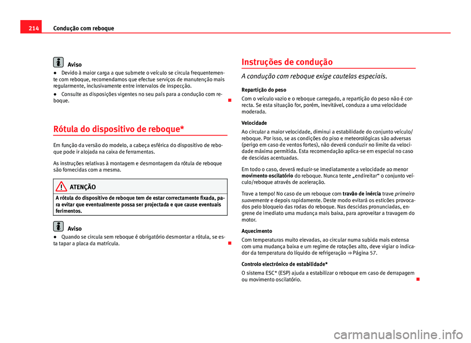Seat Altea 2012 Manual do proprietário (in Portuguese) 214Condução com reboque
Aviso
● Devido à maior carga a que submete o veículo se circula frequentemen-
te com reboque, recomendamos que efectue serviços de manutenção mais
regularmente, inclus Seat Altea 2012 Manual do proprietário (in Portuguese) 214Condução com reboque
Aviso
● Devido à maior carga a que submete o veículo se circula frequentemen-
te com reboque, recomendamos que efectue serviços de manutenção mais
regularmente, inclus