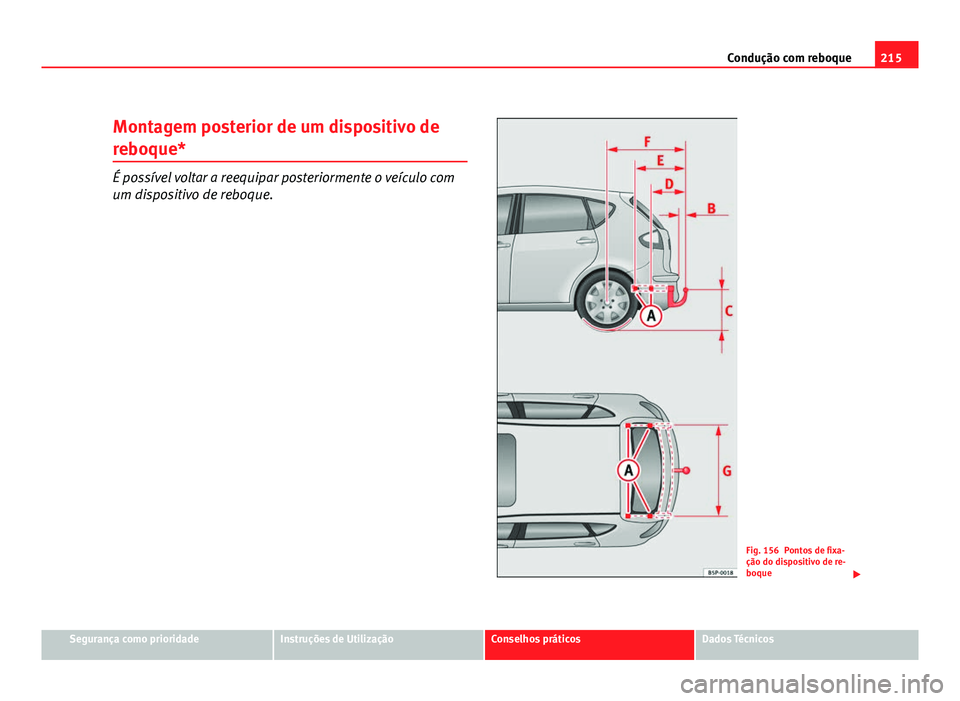Seat Altea 2012 Manual do proprietário (in Portuguese) 215
Condução com reboque
Montagem posterior de um dispositivo de
reboque*
É possível voltar a reequipar posteriormente o veículo com
um dispositivo de reboque.
Fig. 156 Pontos de fixa-
ção do d Seat Altea 2012 Manual do proprietário (in Portuguese) 215
Condução com reboque
Montagem posterior de um dispositivo de
reboque*
É possível voltar a reequipar posteriormente o veículo com
um dispositivo de reboque.
Fig. 156 Pontos de fixa-
ção do d