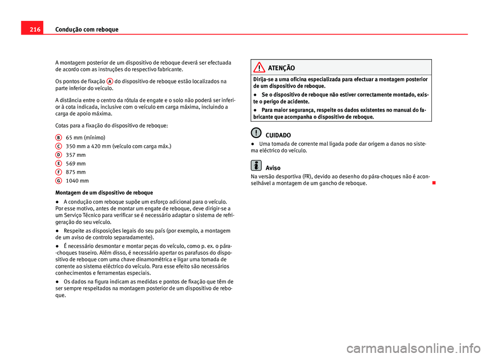 Seat Altea 2012 Manual do proprietário (in Portuguese) 216Condução com reboque
A montagem posterior de um dispositivo de reboque deverá ser efectuada
de acordo com as instruções do respectivo fabricante.
Os pontos de fixação A
do dispositivo de r Seat Altea 2012 Manual do proprietário (in Portuguese) 216Condução com reboque
A montagem posterior de um dispositivo de reboque deverá ser efectuada
de acordo com as instruções do respectivo fabricante.
Os pontos de fixação A
do dispositivo de r