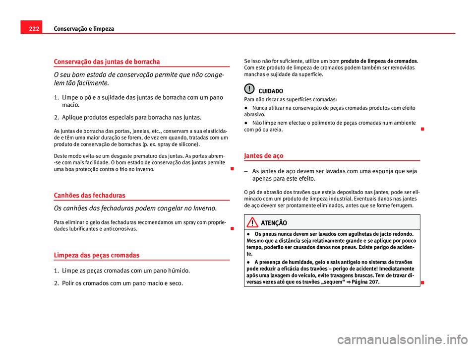 Seat Altea 2012 Manual do proprietário (in Portuguese) 222Conservação e limpeza
Conservação das juntas de borracha
O seu bom estado de conservação permite que não conge-
lem tão facilmente.
1. Limpe o pó e a sujidade das juntas de borracha com um Seat Altea 2012 Manual do proprietário (in Portuguese) 222Conservação e limpeza
Conservação das juntas de borracha
O seu bom estado de conservação permite que não conge-
lem tão facilmente.
1. Limpe o pó e a sujidade das juntas de borracha com um