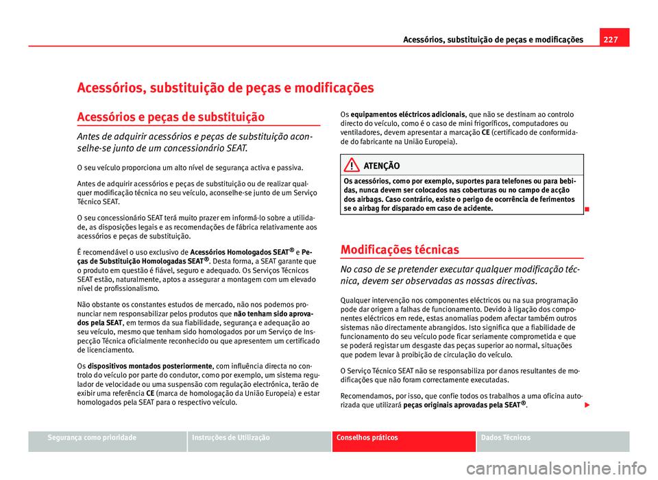 Seat Altea 2012 Manual do proprietário (in Portuguese) 227
Acessórios, substituição de peças e modificações
Acessórios, substituição de peças e modificações Acessórios e peças de substituição
Antes de adquirir acessórios e peças de subst Seat Altea 2012 Manual do proprietário (in Portuguese) 227
Acessórios, substituição de peças e modificações
Acessórios, substituição de peças e modificações Acessórios e peças de substituição
Antes de adquirir acessórios e peças de subst