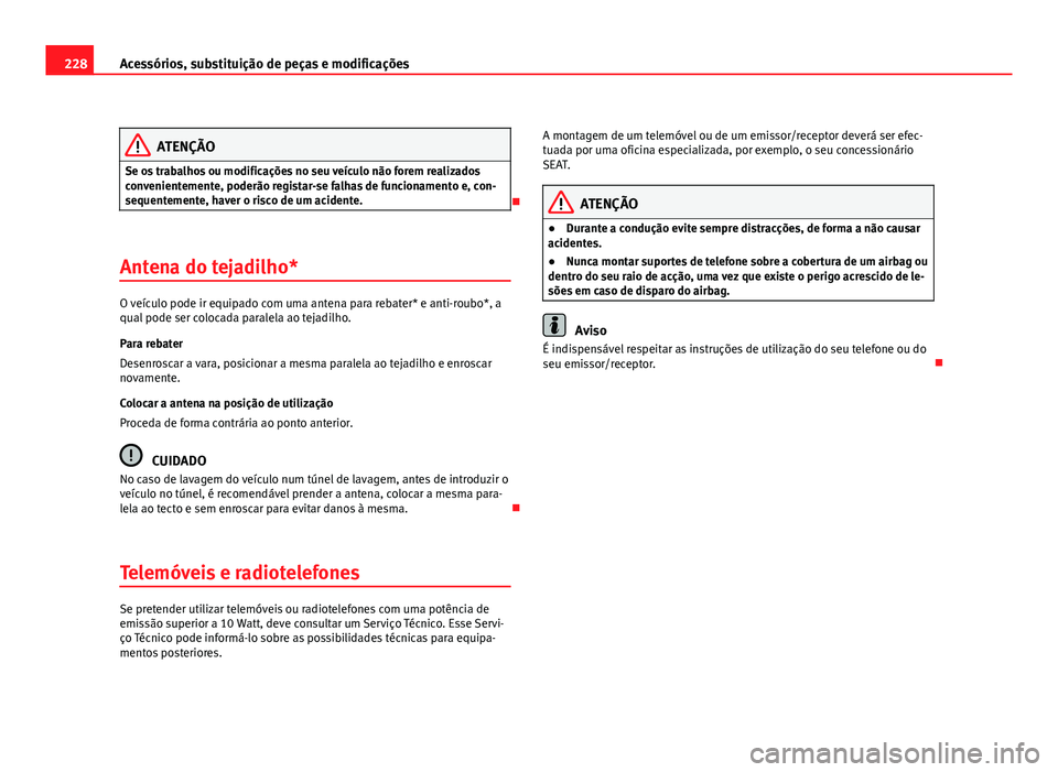 Seat Altea 2012 Manual do proprietário (in Portuguese) 228Acessórios, substituição de peças e modificações
ATENÇÃO
Se os trabalhos ou modificações no seu veículo não forem realizados
convenientemente, poderão registar-se falhas de funcionamen Seat Altea 2012 Manual do proprietário (in Portuguese) 228Acessórios, substituição de peças e modificações
ATENÇÃO
Se os trabalhos ou modificações no seu veículo não forem realizados
convenientemente, poderão registar-se falhas de funcionamen