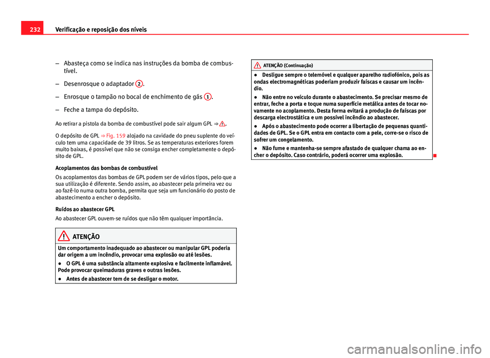 Seat Altea 2012 Manual do proprietário (in Portuguese) 232Verificação e reposição dos níveis
–Abasteça como se indica nas instruções da bomba de combus-
tível.
– Desenrosque o adaptador 2
.
– Enrosque o tampão no bocal de enchimento de g Seat Altea 2012 Manual do proprietário (in Portuguese) 232Verificação e reposição dos níveis
–Abasteça como se indica nas instruções da bomba de combus-
tível.
– Desenrosque o adaptador 2
.
– Enrosque o tampão no bocal de enchimento de g