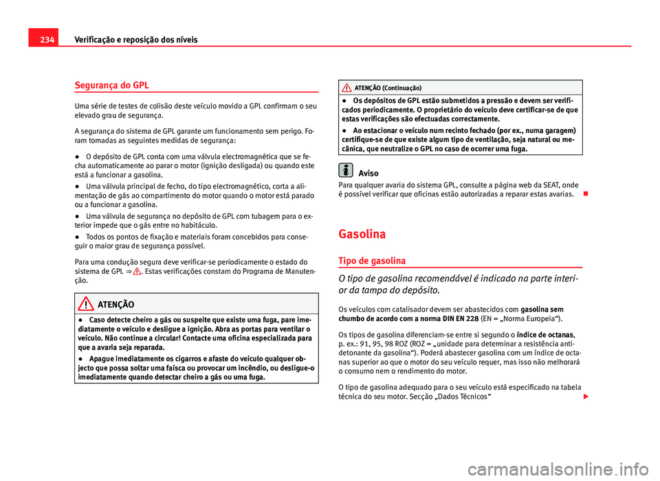 Seat Altea 2012 Manual do proprietário (in Portuguese) 234Verificação e reposição dos níveis
Segurança do GPL
Uma série de testes de colisão deste veículo movido a GPL confirmam o seu
elevado grau de segurança.
A segurança do sistema de GPL gar Seat Altea 2012 Manual do proprietário (in Portuguese) 234Verificação e reposição dos níveis
Segurança do GPL
Uma série de testes de colisão deste veículo movido a GPL confirmam o seu
elevado grau de segurança.
A segurança do sistema de GPL gar