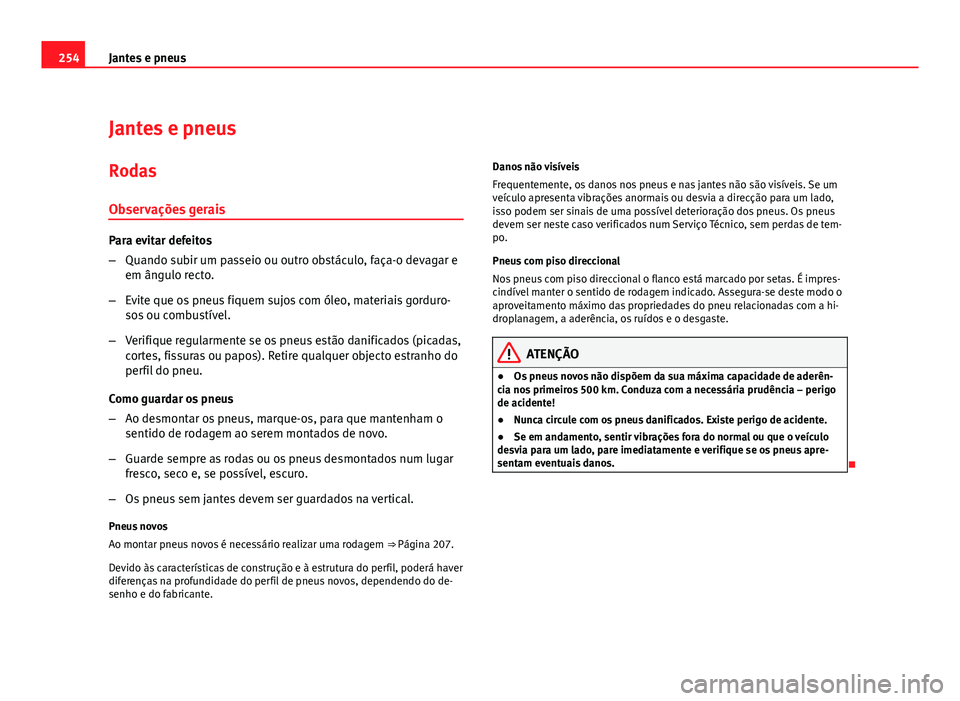 Seat Altea 2012  Manual do proprietário (in Portuguese)  254Jantes e pneus
Jantes e pneus
Rodas Observações gerais
Para evitar defeitos
– Quando subir um passeio ou outro obstáculo, faça-o devagar e
em ângulo recto.
– Evite que os pneus fiquem sujo