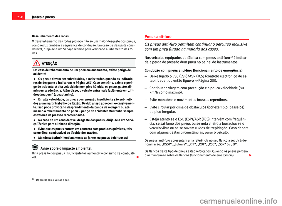 Seat Altea 2012  Manual do proprietário (in Portuguese)  258Jantes e pneus
Desalinhamento das rodas
O desalinhamento das rodas provoca não só um maior desgaste dos pneus,
como reduz também a segurança de condução. Em caso de desgaste consi-
derável, 