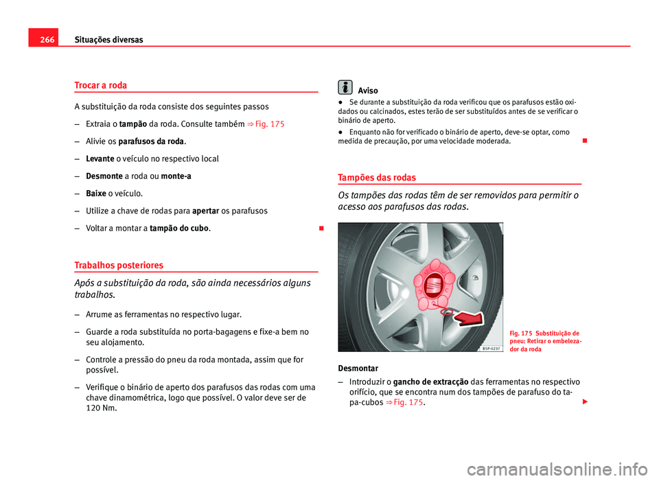 Seat Altea 2012 Manual do proprietário (in Portuguese) 266Situações diversas
Trocar a roda
A substituição da roda consiste dos seguintes passos
–Extraia o tampão da roda. Consulte também ⇒ Fig. 175
– Alivie os parafusos da roda .
– Levan Seat Altea 2012 Manual do proprietário (in Portuguese) 266Situações diversas
Trocar a roda
A substituição da roda consiste dos seguintes passos
–Extraia o tampão da roda. Consulte também ⇒ Fig. 175
– Alivie os parafusos da roda .
– Levan