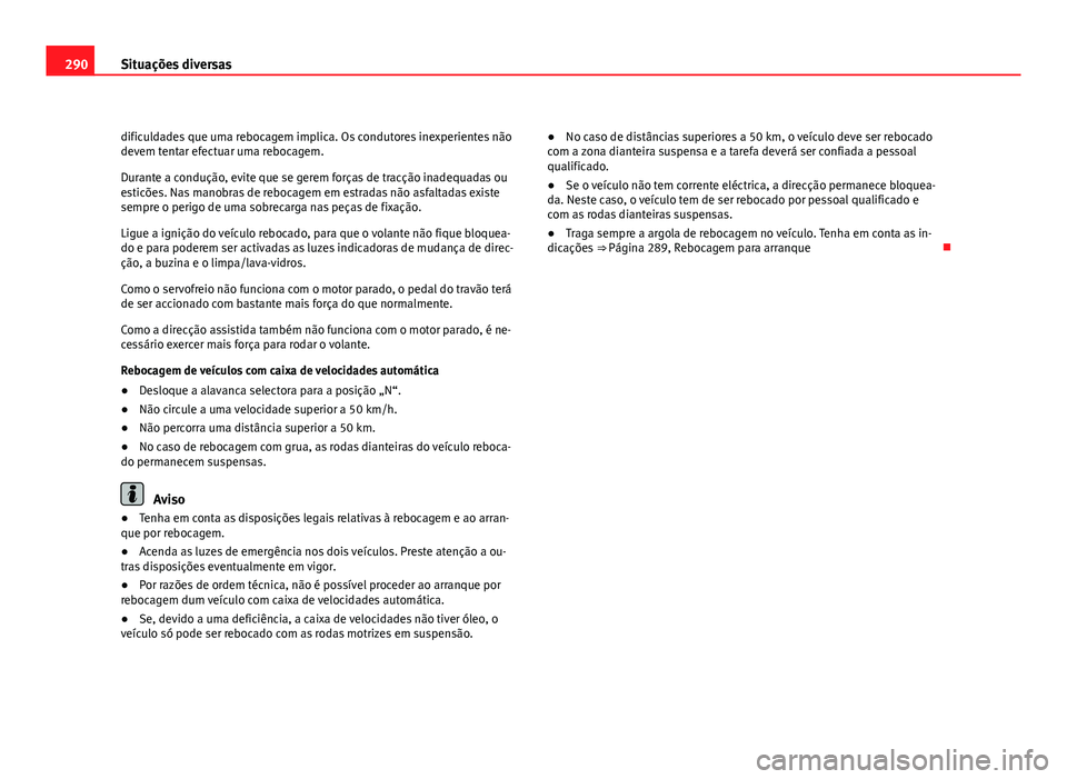 Seat Altea 2012 Manual do proprietário (in Portuguese) 290Situações diversas
dificuldades que uma rebocagem implica. Os condutores inexperientes não
devem tentar efectuar uma rebocagem.
Durante a condução, evite que se gerem forças de tracção inad Seat Altea 2012 Manual do proprietário (in Portuguese) 290Situações diversas
dificuldades que uma rebocagem implica. Os condutores inexperientes não
devem tentar efectuar uma rebocagem.
Durante a condução, evite que se gerem forças de tracção inad