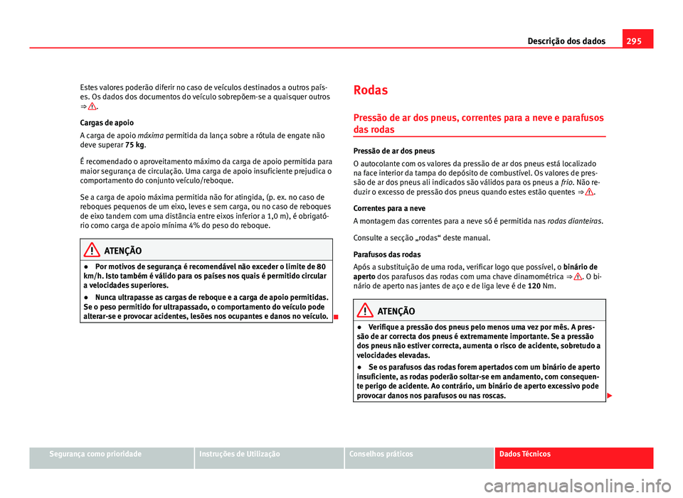 Seat Altea 2012 Manual do proprietário (in Portuguese) 295
Descrição dos dados
Estes valores poderão diferir no caso de veículos destinados a outros país-
es. Os dados dos documentos do veículo sobrepõem-se a quaisquer outros
⇒
.
Cargas de apo Seat Altea 2012 Manual do proprietário (in Portuguese) 295
Descrição dos dados
Estes valores poderão diferir no caso de veículos destinados a outros país-
es. Os dados dos documentos do veículo sobrepõem-se a quaisquer outros
⇒
.
Cargas de apo
