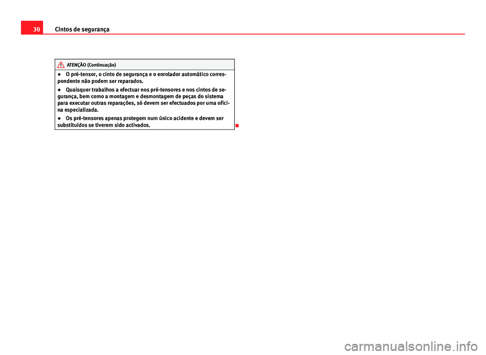 Seat Altea 2012 Manual do proprietário (in Portuguese) 30Cintos de segurança
ATENÇÃO (Continuação)
● O pré-tensor, o cinto de segurança e o enrolador automático corres-
pondente não podem ser reparados.
● Quaisquer trabalhos a efectuar nos pr Seat Altea 2012 Manual do proprietário (in Portuguese) 30Cintos de segurança
ATENÇÃO (Continuação)
● O pré-tensor, o cinto de segurança e o enrolador automático corres-
pondente não podem ser reparados.
● Quaisquer trabalhos a efectuar nos pr