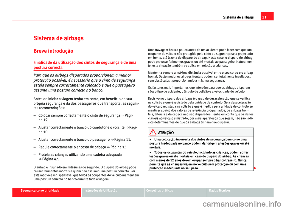 Seat Altea 2012 Manual do proprietário (in Portuguese) 31
Sistema de airbags
Sistema de airbags
Breve introdução
Finalidade da utilização dos cintos de segurança e de uma
postura correcta
Para que os airbags disparados proporcionem a melhor
protecç Seat Altea 2012 Manual do proprietário (in Portuguese) 31
Sistema de airbags
Sistema de airbags
Breve introdução
Finalidade da utilização dos cintos de segurança e de uma
postura correcta
Para que os airbags disparados proporcionem a melhor
protecç