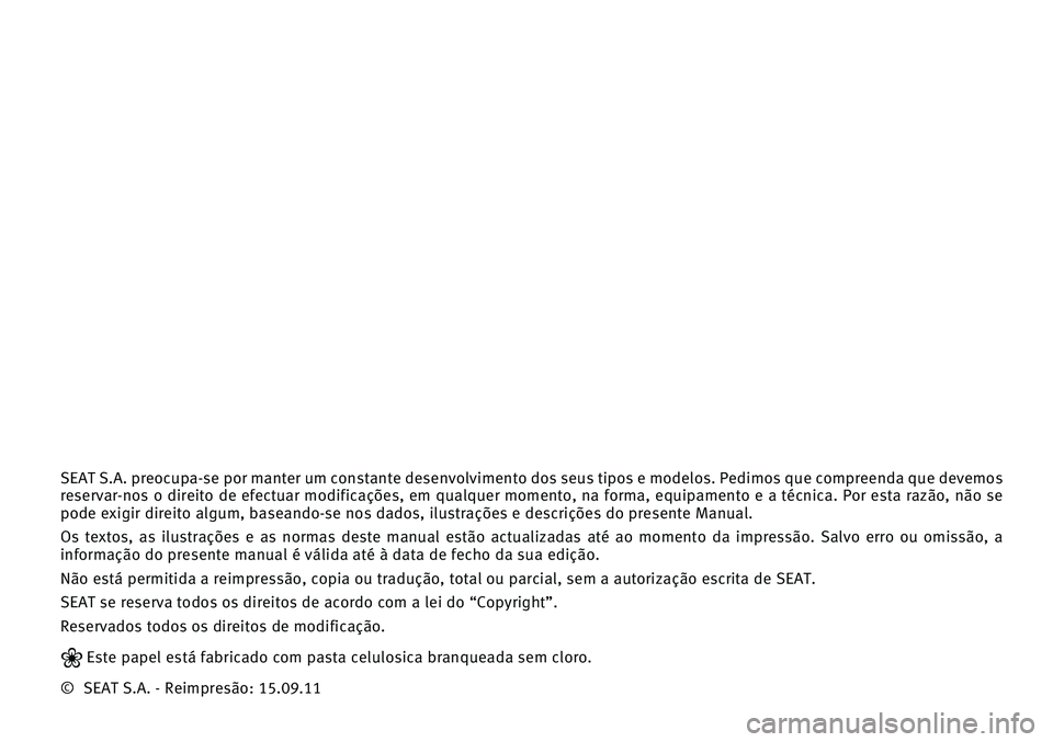 Seat Altea 2012  Manual do proprietário (in Portuguese)  SEAT S.A. preocupa-se por manter um constante desenvolvimento dos seus tipos e modelos. Pedimos \bue compreenda \bue devemos 
reservar-nos  o  direito  de  efectuar  modificações,  em  \bual\buer  m