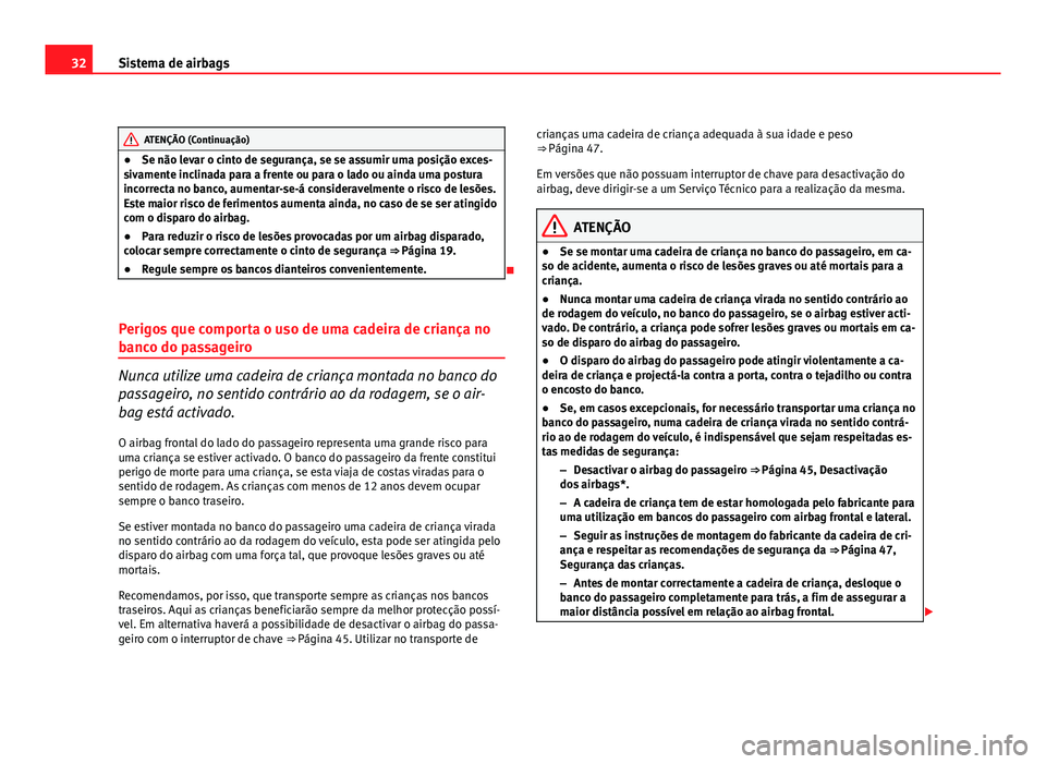 Seat Altea 2012 Manual do proprietário (in Portuguese) 32Sistema de airbags
ATENÇÃO (Continuação)
● Se não levar o cinto de segurança, se se assumir uma posição exces-
sivamente inclinada para a frente ou para o lado ou ainda uma postura
incorre Seat Altea 2012 Manual do proprietário (in Portuguese) 32Sistema de airbags
ATENÇÃO (Continuação)
● Se não levar o cinto de segurança, se se assumir uma posição exces-
sivamente inclinada para a frente ou para o lado ou ainda uma postura
incorre