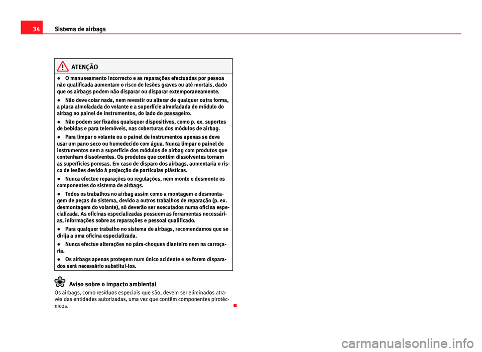 Seat Altea 2012 Manual do proprietário (in Portuguese) 34Sistema de airbags
ATENÇÃO
● O manuseamento incorrecto e as reparações efectuadas por pessoa
não qualificada aumentam o risco de lesões graves ou até mortais, dado
que os airbags podem não Seat Altea 2012 Manual do proprietário (in Portuguese) 34Sistema de airbags
ATENÇÃO
● O manuseamento incorrecto e as reparações efectuadas por pessoa
não qualificada aumentam o risco de lesões graves ou até mortais, dado
que os airbags podem não