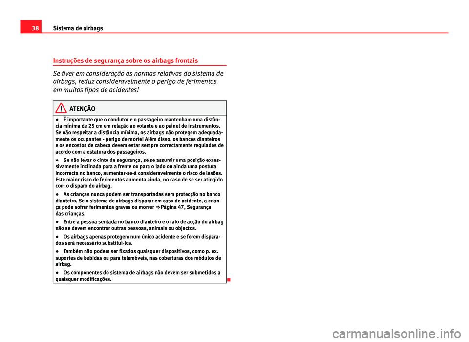 Seat Altea 2012 Manual do proprietário (in Portuguese) 38Sistema de airbags
Instruções de segurança sobre os airbags frontais
Se tiver em consideração as normas relativas do sistema de
airbags, reduz consideravelmente o perigo de ferimentos
em muitos Seat Altea 2012 Manual do proprietário (in Portuguese) 38Sistema de airbags
Instruções de segurança sobre os airbags frontais
Se tiver em consideração as normas relativas do sistema de
airbags, reduz consideravelmente o perigo de ferimentos
em muitos