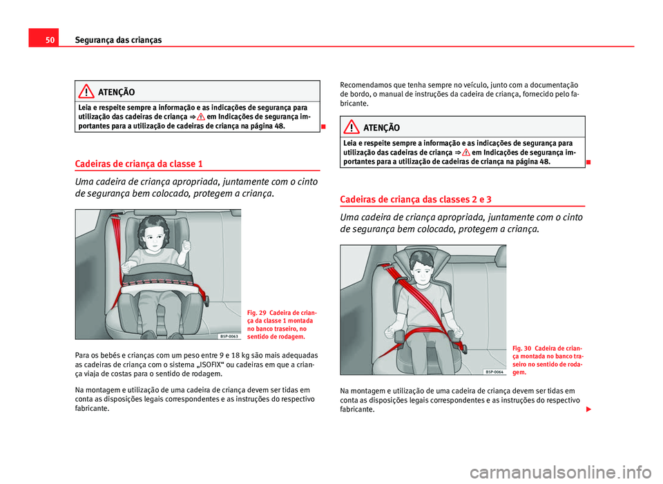 Seat Altea 2012 Manual do proprietário (in Portuguese) 50Segurança das crianças
ATENÇÃO
Leia e respeite sempre a informação e as indicações de segurança para
utilização das cadeiras de criança ⇒
em Indicações de segurança im-
portant Seat Altea 2012 Manual do proprietário (in Portuguese) 50Segurança das crianças
ATENÇÃO
Leia e respeite sempre a informação e as indicações de segurança para
utilização das cadeiras de criança ⇒
em Indicações de segurança im-
portant