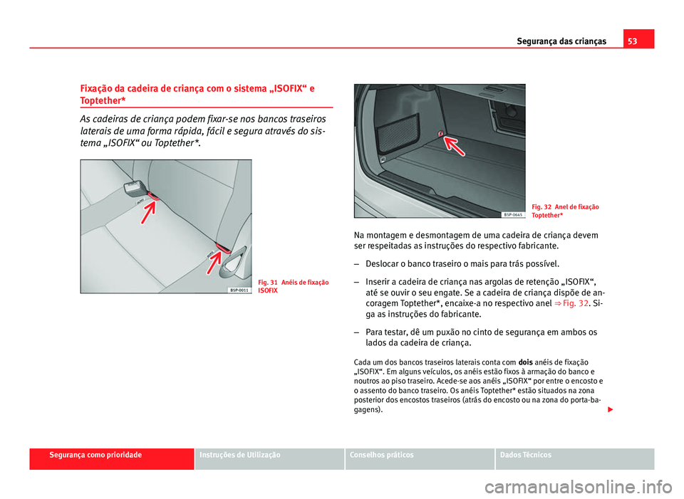 Seat Altea 2012 Manual do proprietário (in Portuguese) 53
Segurança das crianças
Fixação da cadeira de criança com o sistema „ISOFIX“ e
Toptether*
As cadeiras de criança podem fixar-se nos bancos traseiros
laterais de uma forma rápida, fácil e Seat Altea 2012 Manual do proprietário (in Portuguese) 53
Segurança das crianças
Fixação da cadeira de criança com o sistema „ISOFIX“ e
Toptether*
As cadeiras de criança podem fixar-se nos bancos traseiros
laterais de uma forma rápida, fácil e