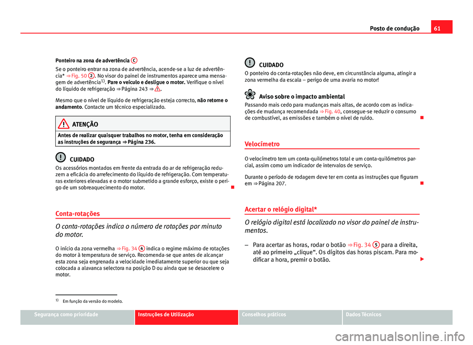 Seat Altea 2012 Manual do proprietário (in Portuguese) 61
Posto de condução
Ponteiro na zona de advertência C
Se o ponteiro entrar na zona de advertência, acende-se a luz de advertên-
cia* ⇒ Fig. 50 2. No visor do painel de instrumentos aparece Seat Altea 2012 Manual do proprietário (in Portuguese) 61
Posto de condução
Ponteiro na zona de advertência C
Se o ponteiro entrar na zona de advertência, acende-se a luz de advertên-
cia* ⇒ Fig. 50 2. No visor do painel de instrumentos aparece