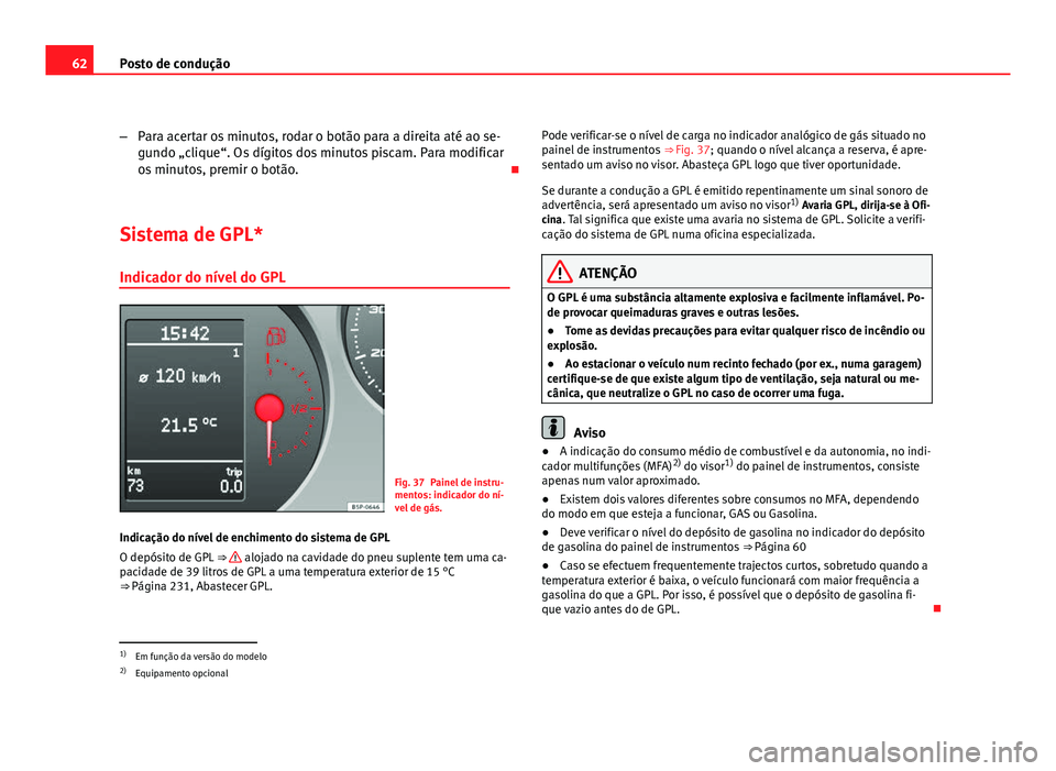 Seat Altea 2012 Manual do proprietário (in Portuguese) 62Posto de condução
–Para acertar os minutos, rodar o botão para a direita até ao se-
gundo „clique“. Os dígitos dos minutos piscam. Para modificar
os minutos, premir o botão.
Sistema Seat Altea 2012 Manual do proprietário (in Portuguese) 62Posto de condução
–Para acertar os minutos, rodar o botão para a direita até ao se-
gundo „clique“. Os dígitos dos minutos piscam. Para modificar
os minutos, premir o botão.
Sistema