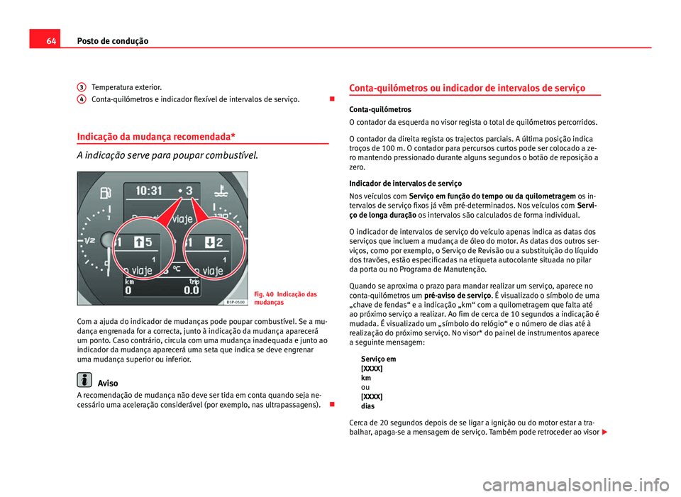 Seat Altea 2012 Manual do proprietário (in Portuguese) 64Posto de condução
Temperatura exterior.
Conta-quilómetros e indicador flexível de intervalos de serviço.
Indicação da mudança recomendada*
A indicação serve para poupar combustível.
F Seat Altea 2012 Manual do proprietário (in Portuguese) 64Posto de condução
Temperatura exterior.
Conta-quilómetros e indicador flexível de intervalos de serviço.
Indicação da mudança recomendada*
A indicação serve para poupar combustível.
F