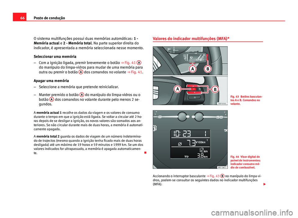 Seat Altea 2012 Manual do proprietário (in Portuguese) 66Posto de condução
O sistema multifunções possui duas memórias automáticas: 1 -
Memória actual e 2 - Memória total. Na parte superior direita do
indicador, é apresentada a memória seleccio Seat Altea 2012 Manual do proprietário (in Portuguese) 66Posto de condução
O sistema multifunções possui duas memórias automáticas: 1 -
Memória actual e 2 - Memória total. Na parte superior direita do
indicador, é apresentada a memória seleccio