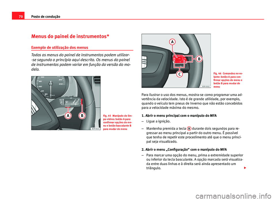 Seat Altea 2012 Manual do proprietário (in Portuguese) 70Posto de condução
Menus do painel de instrumentos*
Exemplo de utilização dos menus
Todos os menus do painel de instrumentos podem utilizar-
-se segundo o princípio aqui descrito. Os menus do pa Seat Altea 2012 Manual do proprietário (in Portuguese) 70Posto de condução
Menus do painel de instrumentos*
Exemplo de utilização dos menus
Todos os menus do painel de instrumentos podem utilizar-
-se segundo o princípio aqui descrito. Os menus do pa