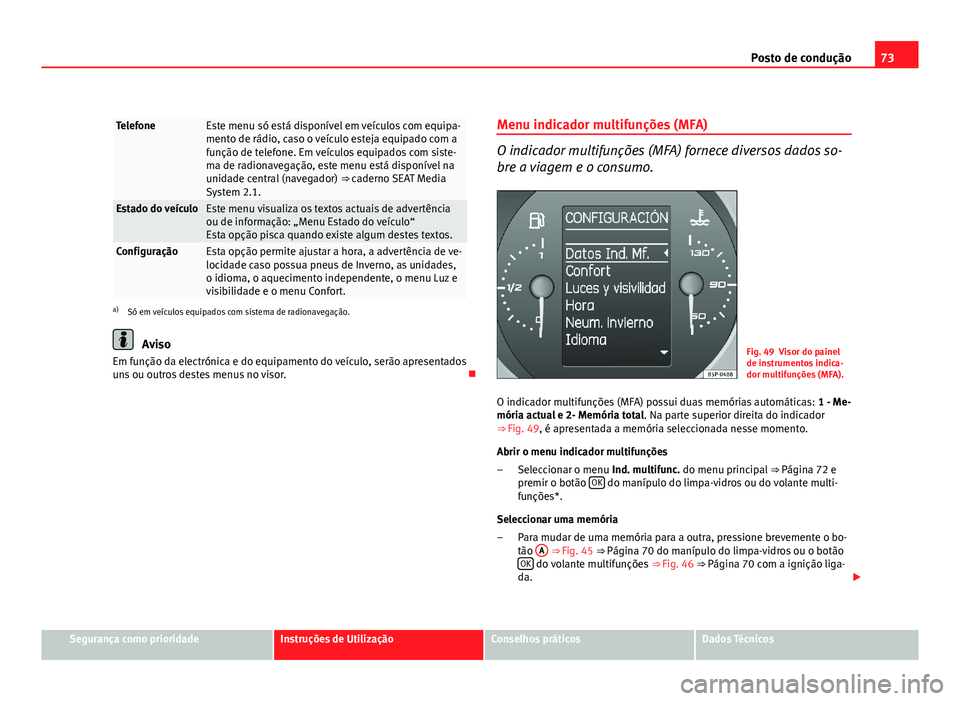 Seat Altea 2012 Manual do proprietário (in Portuguese) 73
Posto de condução
TelefoneEste menu só está disponível em veículos com equipa-
mento de rádio, caso o veículo esteja equipado com a
função de telefone. Em veículos equipados com siste-
m Seat Altea 2012 Manual do proprietário (in Portuguese) 73
Posto de condução
TelefoneEste menu só está disponível em veículos com equipa-
mento de rádio, caso o veículo esteja equipado com a
função de telefone. Em veículos equipados com siste-
m