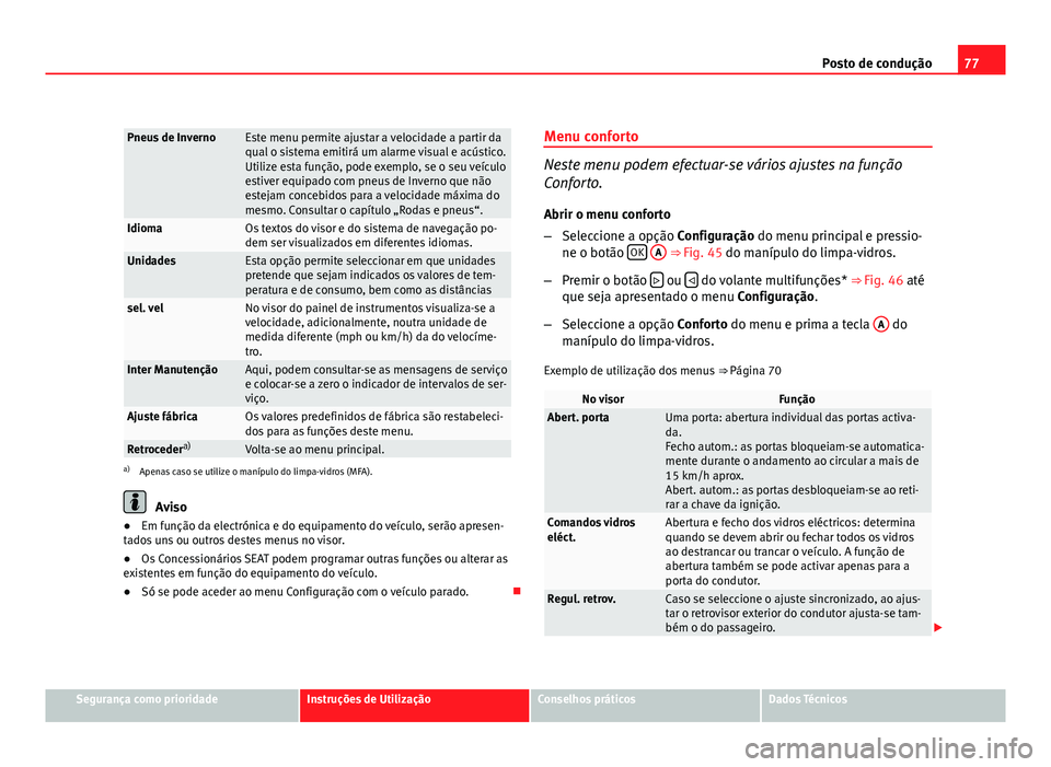 Seat Altea 2012 Manual do proprietário (in Portuguese) 77
Posto de condução
Pneus de InvernoEste menu permite ajustar a velocidade a partir da
qual o sistema emitirá um alarme visual e acústico.
Utilize esta função, pode exemplo, se o seu veículo
e Seat Altea 2012 Manual do proprietário (in Portuguese) 77
Posto de condução
Pneus de InvernoEste menu permite ajustar a velocidade a partir da
qual o sistema emitirá um alarme visual e acústico.
Utilize esta função, pode exemplo, se o seu veículo
e