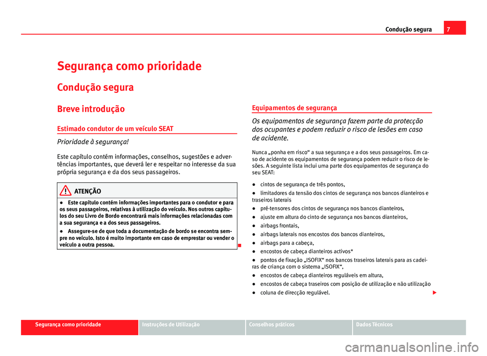 Seat Altea 2012 Manual do proprietário (in Portuguese) 7
Condução segura
Segurança como prioridade
Condução segura
Breve introdução Estimado condutor de um veículo SEAT
Prioridade à segurança!
Este capítulo contém informações, conselhos, sug Seat Altea 2012 Manual do proprietário (in Portuguese) 7
Condução segura
Segurança como prioridade
Condução segura
Breve introdução Estimado condutor de um veículo SEAT
Prioridade à segurança!
Este capítulo contém informações, conselhos, sug