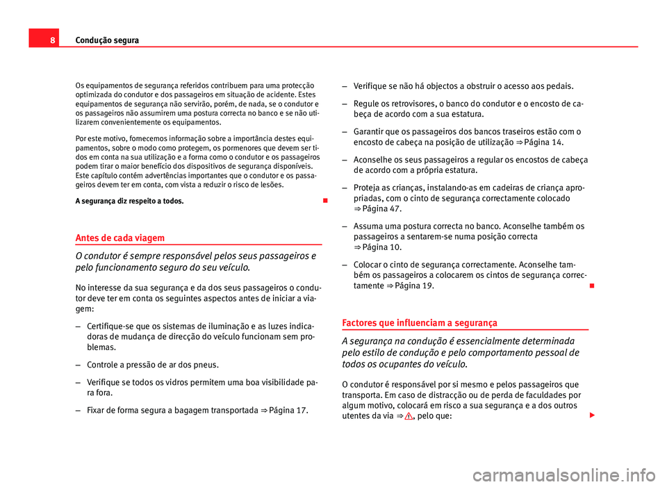 Seat Altea 2012  Manual do proprietário (in Portuguese)  8Condução segura
Os equipamentos de segurança referidos contribuem para uma protecção
optimizada do condutor e dos passageiros em situação de acidente. Estes
equipamentos de segurança não ser