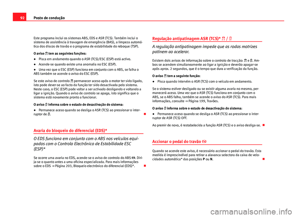 Seat Altea 2012 Manual do proprietário (in Portuguese) 92Posto de condução
Este programa inclui os sistemas ABS, EDS e ASR (TCS). Também inclui o
sistema de assistência à travagem de emergência (BAS), a limpeza automá-
tica dos discos de travão e Seat Altea 2012 Manual do proprietário (in Portuguese) 92Posto de condução
Este programa inclui os sistemas ABS, EDS e ASR (TCS). Também inclui o
sistema de assistência à travagem de emergência (BAS), a limpeza automá-
tica dos discos de travão e