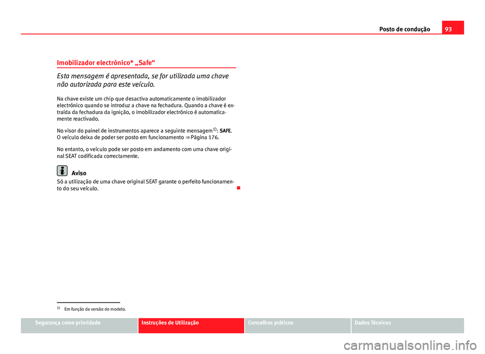 Seat Altea 2012 Manual do proprietário (in Portuguese) 93
Posto de condução
Imobilizador electrónico* „Safe“
Esta mensagem é apresentada, se for utilizada uma chave
não autorizada para este veículo.
Na chave existe um chip que desactiva automati Seat Altea 2012 Manual do proprietário (in Portuguese) 93
Posto de condução
Imobilizador electrónico* „Safe“
Esta mensagem é apresentada, se for utilizada uma chave
não autorizada para este veículo.
Na chave existe um chip que desactiva automati