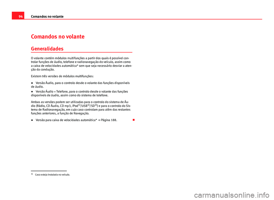 Seat Altea 2012 Manual do proprietário (in Portuguese) 94Comandos no volante
Comandos no volante
Generalidades
O volante contém módulos multifunções a partir dos quais é possível con-
trolar funções de áudio, telefone e radionavegação do veícu Seat Altea 2012 Manual do proprietário (in Portuguese) 94Comandos no volante
Comandos no volante
Generalidades
O volante contém módulos multifunções a partir dos quais é possível con-
trolar funções de áudio, telefone e radionavegação do veícu