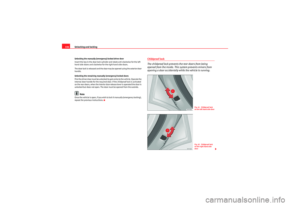 Seat Altea 2011 Owners Manual Unlocking and locking
104Unlocking the manually (emergency) locked driver door
Insert the key in the door lock cylinder and rotate anti-clockwise for the left
hand side doors and clockwise for the ri Seat Altea 2011 Owners Manual Unlocking and locking
104Unlocking the manually (emergency) locked driver door
Insert the key in the door lock cylinder and rotate anti-clockwise for the left
hand side doors and clockwise for the ri