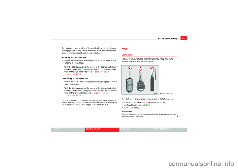 Seat Altea 2011 Owners Manual Unlocking and locking105
Safety First
Operating Instructions
Practical Tips
Technical Specifications
This function is independent of the vehicle electronic opening and
locking systems. It only affect Seat Altea 2011 Owners Manual Unlocking and locking105
Safety First
Operating Instructions
Practical Tips
Technical Specifications
This function is independent of the vehicle electronic opening and
locking systems. It only affect