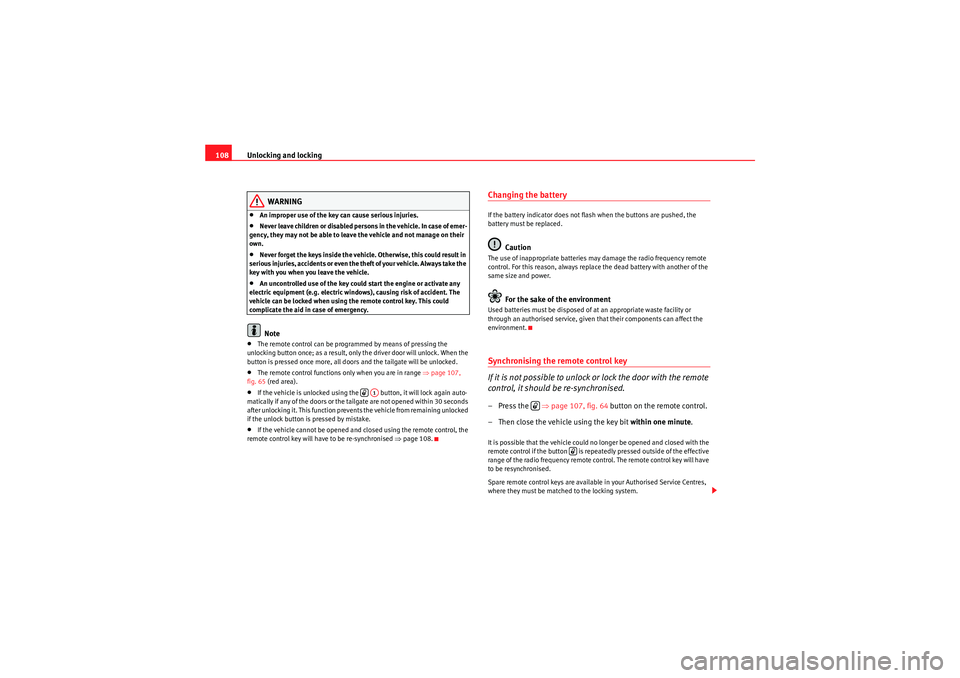 Seat Altea 2011  Owners Manual Unlocking and locking
108
WARNING
•An improper use of the key can cause serious injuries.•Never leave children or disabled persons in the vehicle. In case of emer-
gency, they may not be able to l
