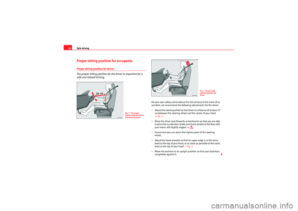 Seat Altea 2011 User Guide Safe driving
10Proper sitting position for occupantsProper sitting position for driver
The proper sitting position for the driver is important for a
safe and relaxed driving.
For your own safety and Seat Altea 2011 User Guide Safe driving
10Proper sitting position for occupantsProper sitting position for driver
The proper sitting position for the driver is important for a
safe and relaxed driving.
For your own safety and