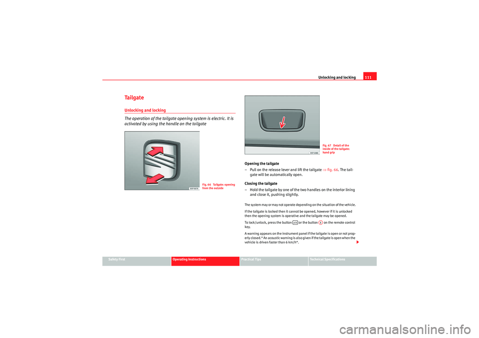 Seat Altea 2011 Owners Manual Unlocking and locking111
Safety First
Operating Instructions
Practical Tips
Technical Specifications
Ta i l g a t eUnlocking and locking
The operation of the tailgate opening system is electric. It is Seat Altea 2011 Owners Manual Unlocking and locking111
Safety First
Operating Instructions
Practical Tips
Technical Specifications
Ta i l g a t eUnlocking and locking
The operation of the tailgate opening system is electric. It is