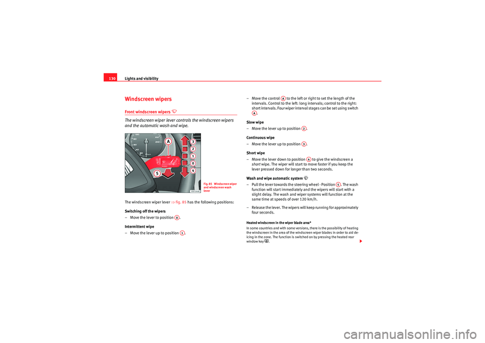 Seat Altea 2011  Owners Manual Lights and visibility
130Windscreen wipersFront windscreen wipers 
�U 
The windscreen wiper lever controls the windscreen wipers 
and the automatic wash and wipe.
The windscreen wiper lever  ⇒fig. 8