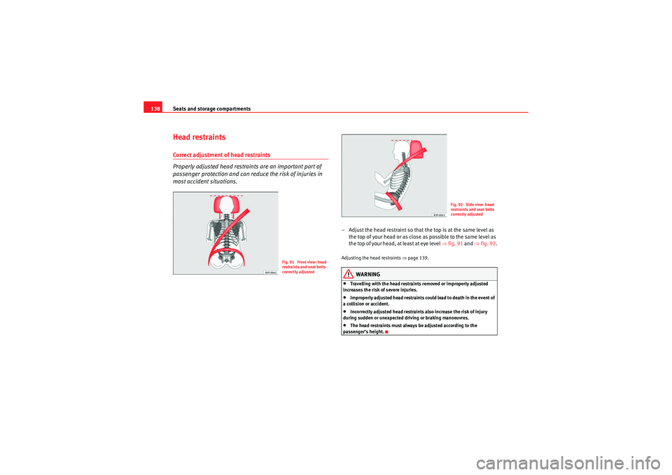 Seat Altea 2011  Owners Manual Seats and storage compartments
138Head restraintsCorrect adjustment of head restraints
Properly adjusted head restraints are an important part of 
passenger protection and can reduce the risk of injur