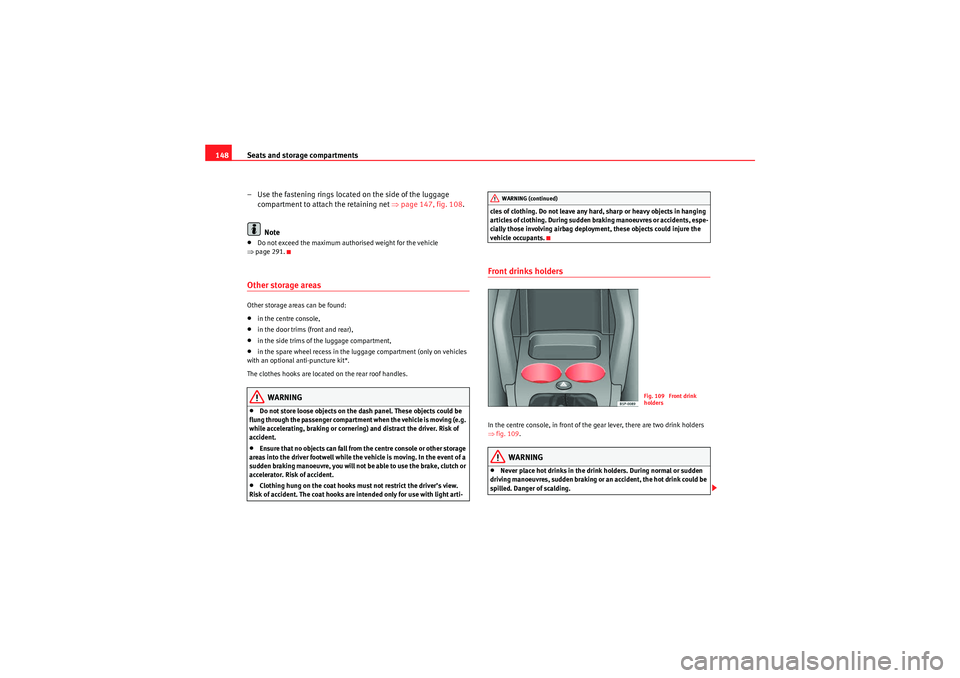 Seat Altea 2011  Owners Manual Seats and storage compartments
148
– Use the fastening rings located on the side of the luggage compartment to attach the retaining net ⇒ page 147, fig. 108.
Note•Do not exceed the maximum autho