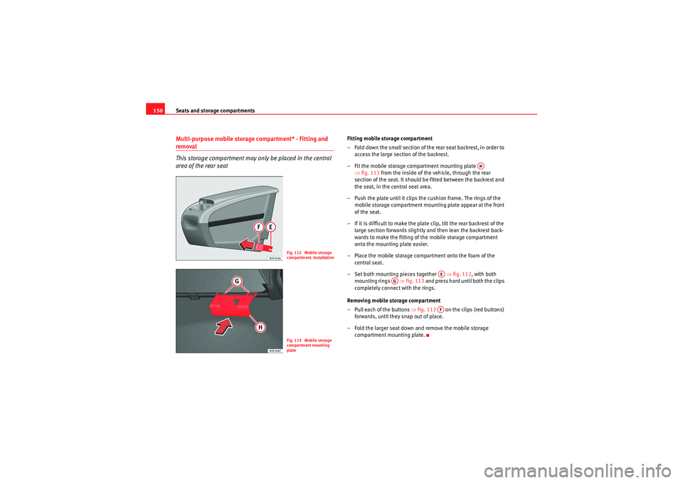 Seat Altea 2011  Owners Manual Seats and storage compartments
150Multi-purpose mobile storage compartment* - Fitting and removal
This storage compartment may only be placed in the central 
area of the rear seat
Fitting mobile stora