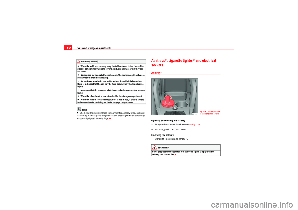 Seat Altea 2011  Owners Manual Seats and storage compartments
152•When the vehicle is moving, keep the tables stored inside the mobile 
storage compartment with the cover closed, and likewise when they are 
not in use•Never pla