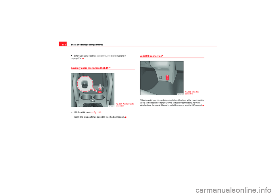 Seat Altea 2011  Owners Manual Seats and storage compartments
154•Before using any electrical accessories, see the instructions in 
⇒ page 224.Auxiliary audio connection (AUX-IN)*– Lift the AUX cover  ⇒fig. 119 .
– Insert
