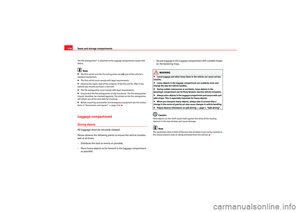 Seat Altea 2011  Owners Manual Seats and storage compartments
156The fire extinguisher* is attached to the luggage compartment carpet with 
Ve lcro.
Note
•The first-aid kit and the fire extinguisher are  not part of the vehicle
