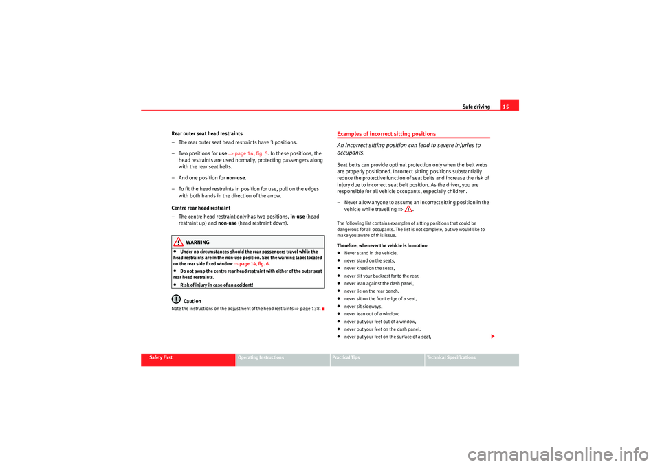 Seat Altea 2011 User Guide Safe driving15
Safety First
Operating Instructions
Practical Tips
Technical Specifications
Rear outer seat head restraints
– The rear outer seat head restraints have 3 positions.
–Two positions fo