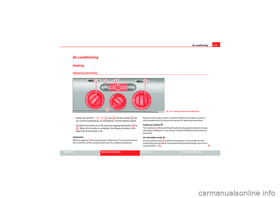 Seat Altea 2011  Owners Manual Air conditioning159
Safety First
Operating Instructions
Practical Tips
Technical Specifications
Air conditioningHeatingOperating instructions– Using the controls ⇒fig. 125    and   and the control