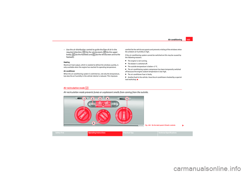 Seat Altea 2011  Owners Manual Air conditioning163
Safety First
Operating Instructions
Practical Tips
Technical Specifications
– Use the air distribution control  to guide the flow of air in the 
required direction:   (to the win