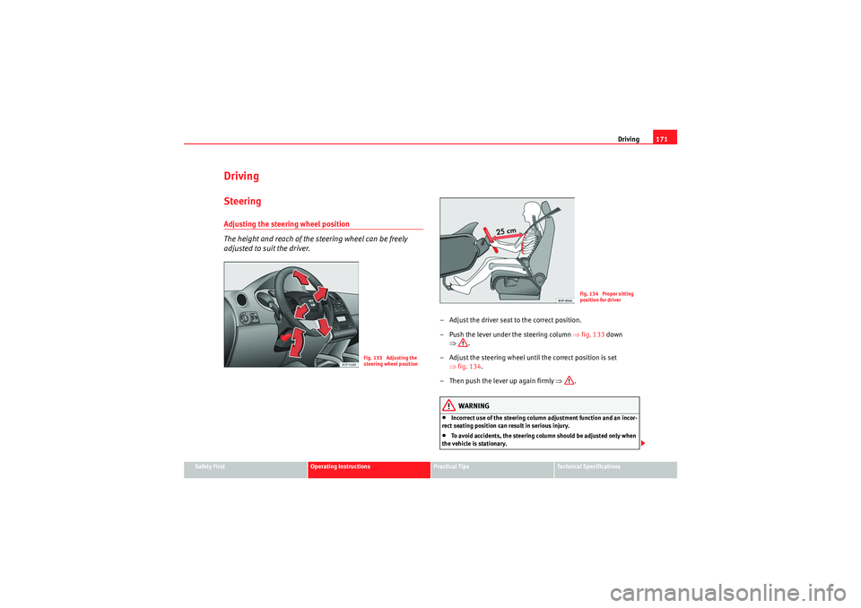 Seat Altea 2011 Owners Manual Driving171
Safety First
Operating Instructions
Practical Tips
Technical Specifications
DrivingSteeringAdjusting the steering wheel position
The height and reach of the steering wheel can be freely
ad Seat Altea 2011 Owners Manual Driving171
Safety First
Operating Instructions
Practical Tips
Technical Specifications
DrivingSteeringAdjusting the steering wheel position
The height and reach of the steering wheel can be freely
ad