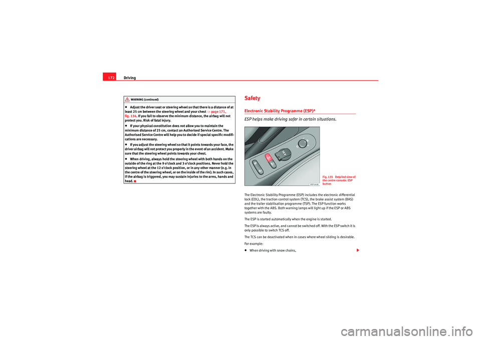 Seat Altea 2011 Owners Manual Driving
172•Adjust the driver seat or steering wheel so that there is a distance of at
least 25 cm between the steering wheel and your chest ⇒page 171,
fig. 134 . If you fail to observe the min Seat Altea 2011 Owners Manual Driving
172•Adjust the driver seat or steering wheel so that there is a distance of at
least 25 cm between the steering wheel and your chest ⇒page 171,
fig. 134 . If you fail to observe the min